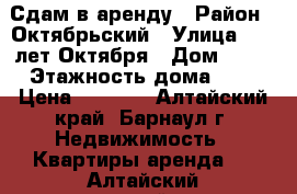 Сдам в аренду › Район ­ Октябрьский › Улица ­ 40 лет Октября › Дом ­ 37 › Этажность дома ­ 5 › Цена ­ 5 000 - Алтайский край, Барнаул г. Недвижимость » Квартиры аренда   . Алтайский край